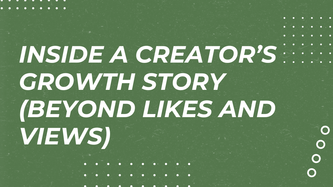 Inside a Creator’s Growth Story (Beyond Likes and Views)